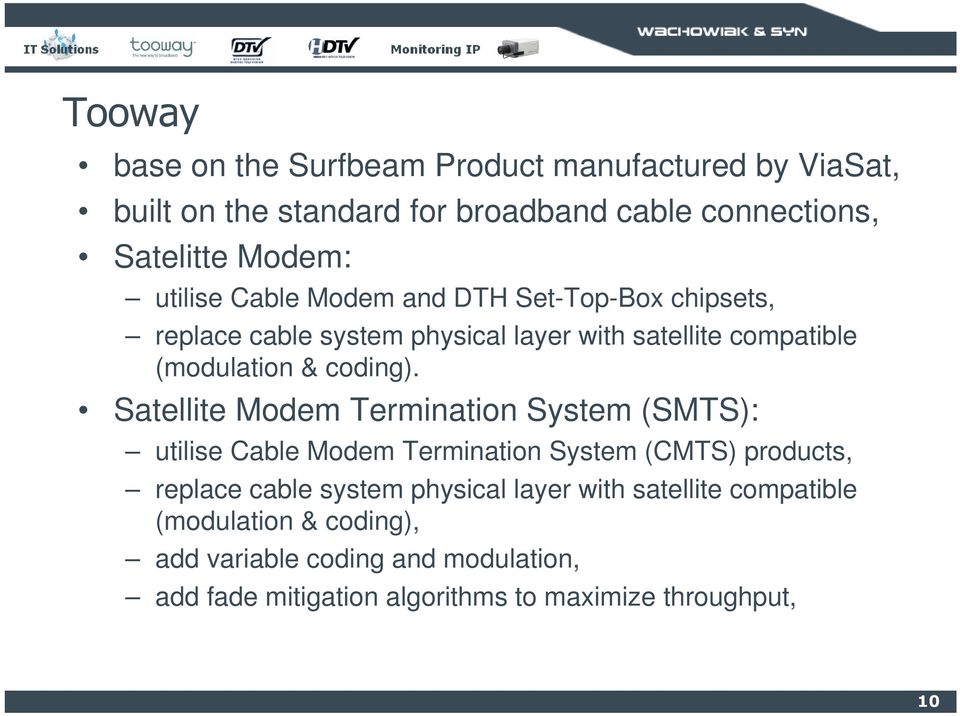 Satellite Modem Termination System (SMTS): utilise Cable Modem Termination System (CMTS) products, replace cable system physical layer