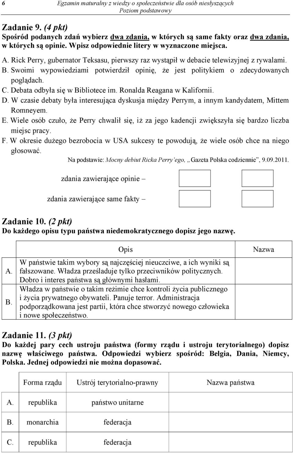 Swoimi wypowiedziami potwierdził opinię, że jest politykiem o zdecydowanych poglądach. C. Debata odbyła się w Bibliotece im. Ronalda Reagana w Kalifornii. D. W czasie debaty była interesująca dyskusja między Perrym, a innym kandydatem, Mittem Romneyem.