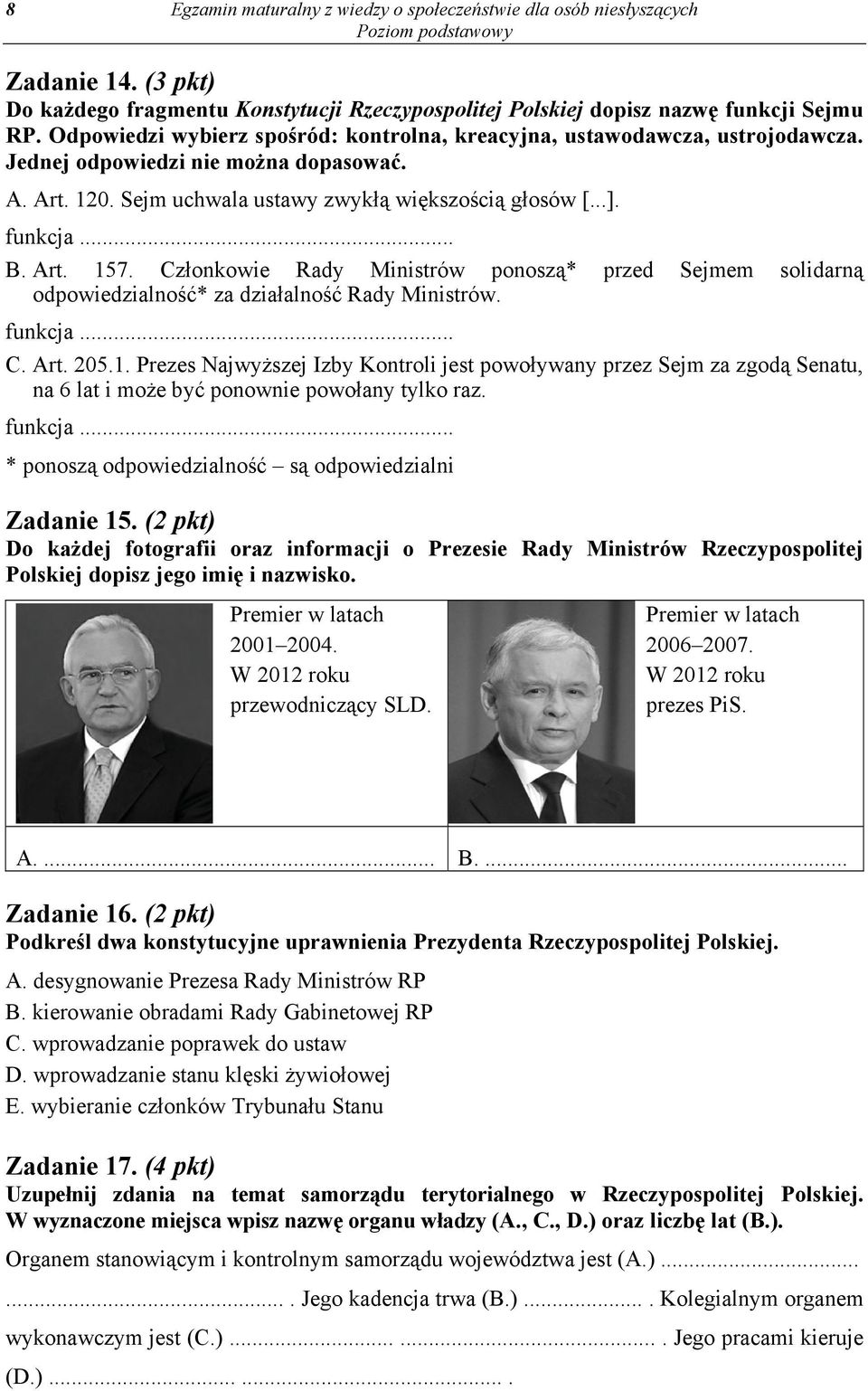 Art. 157. Członkowie Rady Ministrów ponoszą* przed Sejmem solidarną odpowiedzialność* za działalność Rady Ministrów. funkcja... C. Art. 205.1. Prezes Najwyższej Izby Kontroli jest powoływany przez Sejm za zgodą Senatu, na 6 lat i może być ponownie powołany tylko raz.