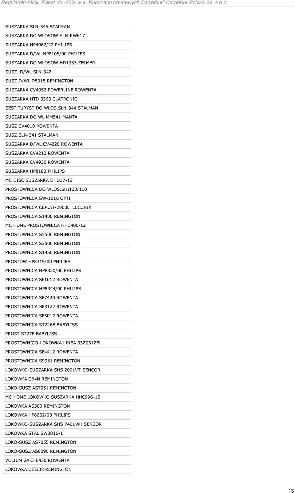 CV4220 ROWENTA SUSZARKA CV4212 ROWENTA SUSZARKA CV4930 ROWENTA SUSZARKA HP8180 PHILIPS MC DISC SUSZARKA DHD17-12 PROSTOWNICA DO WLOS.SHI130/110 PROSTOWNICA SW-1016 OPTI PROSTOWNICA CER.
