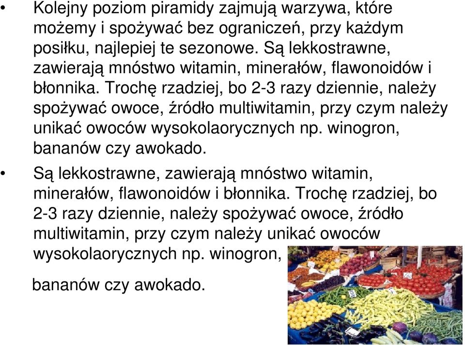 Trochę rzadziej, bo 2-3 razy dziennie, należy spożywać owoce, źródło multiwitamin, przy czym należy unikać owoców wysokolaorycznych np.