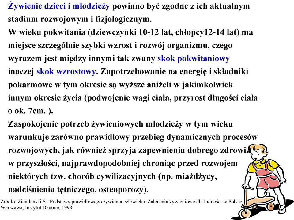 wzrostowy. Zapotrzebowanie na energię i składniki pokarmowe w tym okresie są wyższe aniżeli w jakimkolwiek innym okresie życia (podwojenie wagi ciała, przyrost długości ciała o ok. 7cm. ).