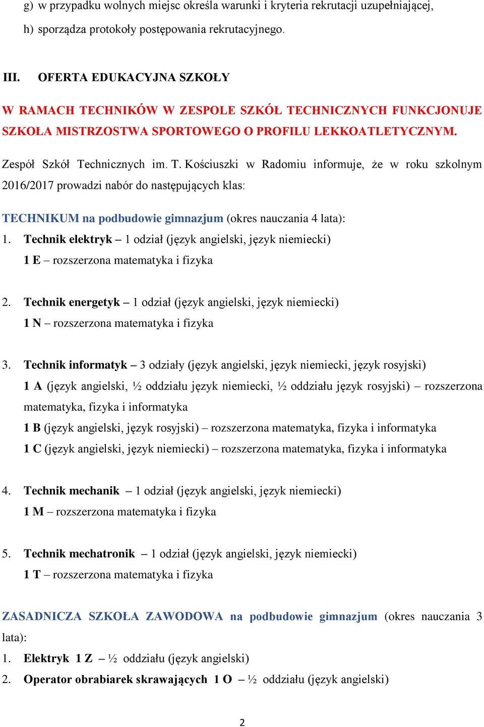 Technik elektryk 1 odział (język angielski, język niemiecki) 1 E rozszerzona matematyka i fizyka 2. Technik energetyk 1 odział (język angielski, język niemiecki) 1 N rozszerzona matematyka i fizyka 3.