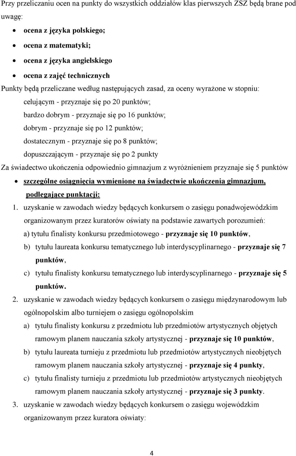 punktów; dostatecznym - przyznaje się po 8 punktów; dopuszczającym - przyznaje się po 2 punkty Za świadectwo ukończenia odpowiednio gimnazjum z wyróżnieniem przyznaje się 5 punktów szczególne