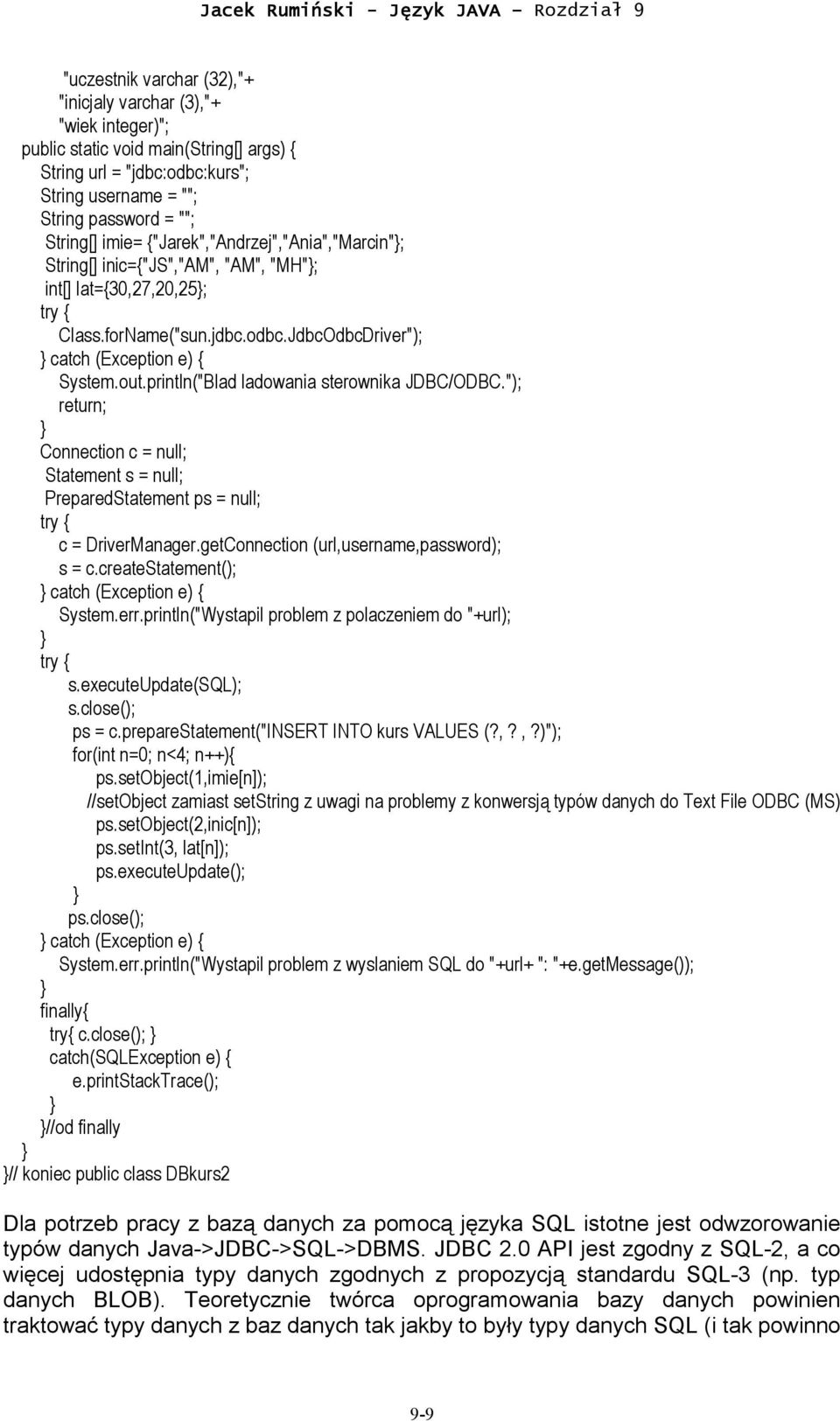 println("Blad ladowania sterownika JDBC/ODBC."); return; Connection c = null; Statement s = null; PreparedStatement ps = null; c = DriverManager.getConnection (url,username,password); s = c.