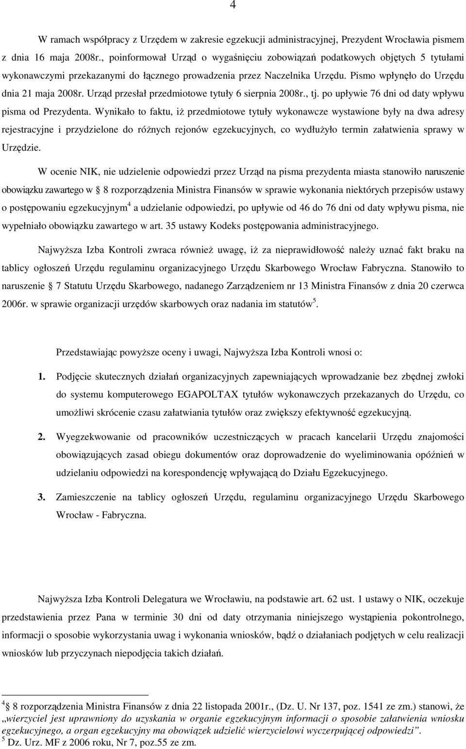 Urząd przesłał przedmiotowe tytuły 6 sierpnia 2008r., tj. po upływie 76 dni od daty wpływu pisma od Prezydenta.