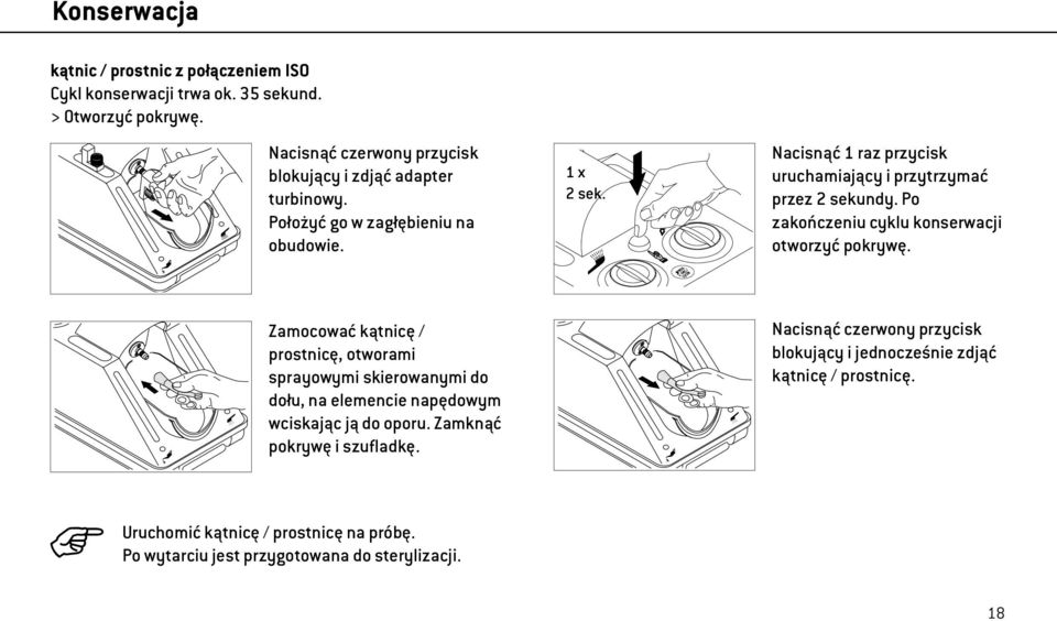 Nacisnąć 1 raz przycisk uruchamiający i przytrzymać przez 2 sekundy. Po zakończeniu cyklu kon serwacji otworzyć pokrywę.