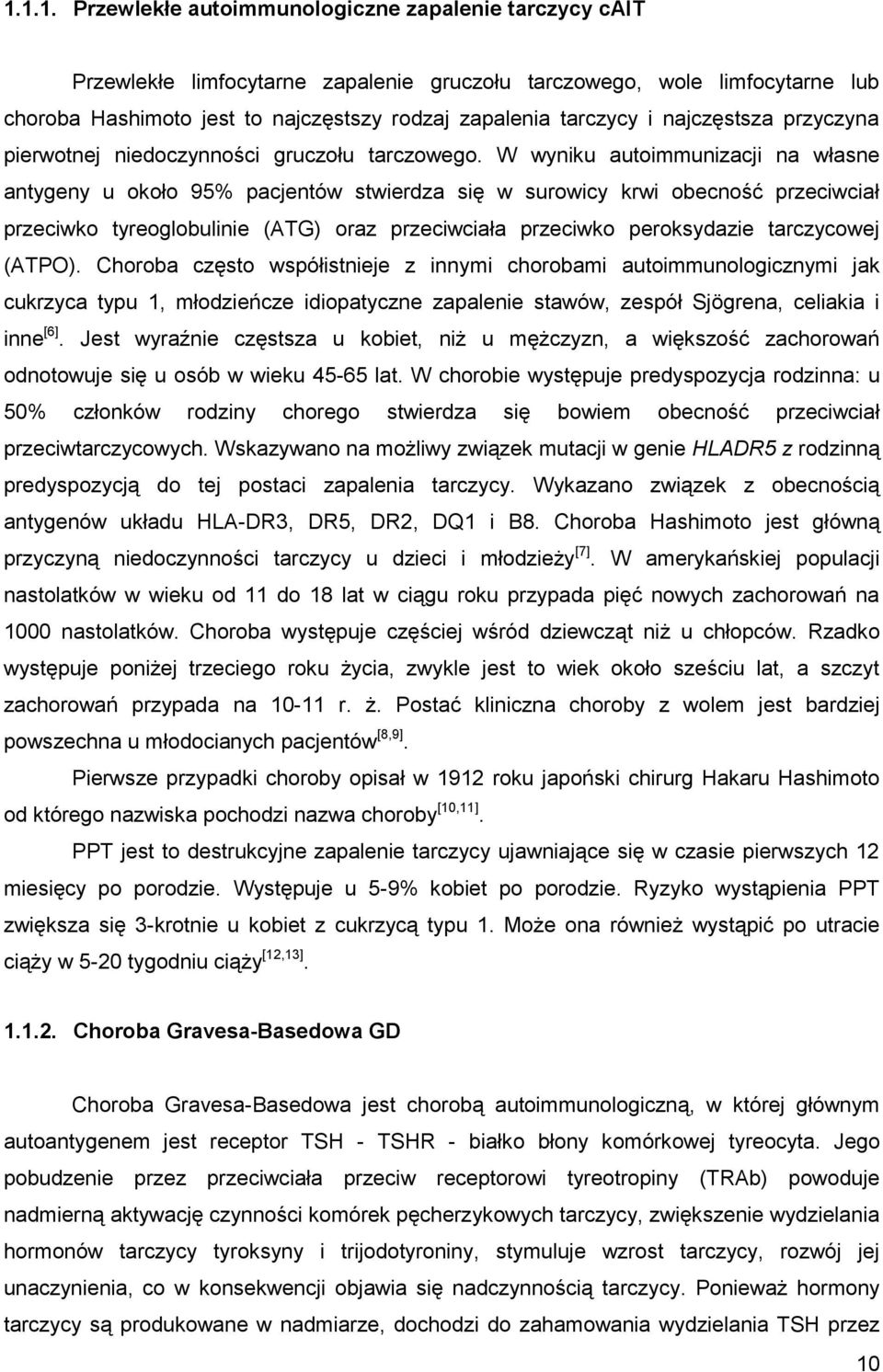 W wyniku autoimmunizacji na własne antygeny u około 95% pacjentów stwierdza się w surowicy krwi obecność przeciwciał przeciwko tyreoglobulinie (ATG) oraz przeciwciała przeciwko peroksydazie