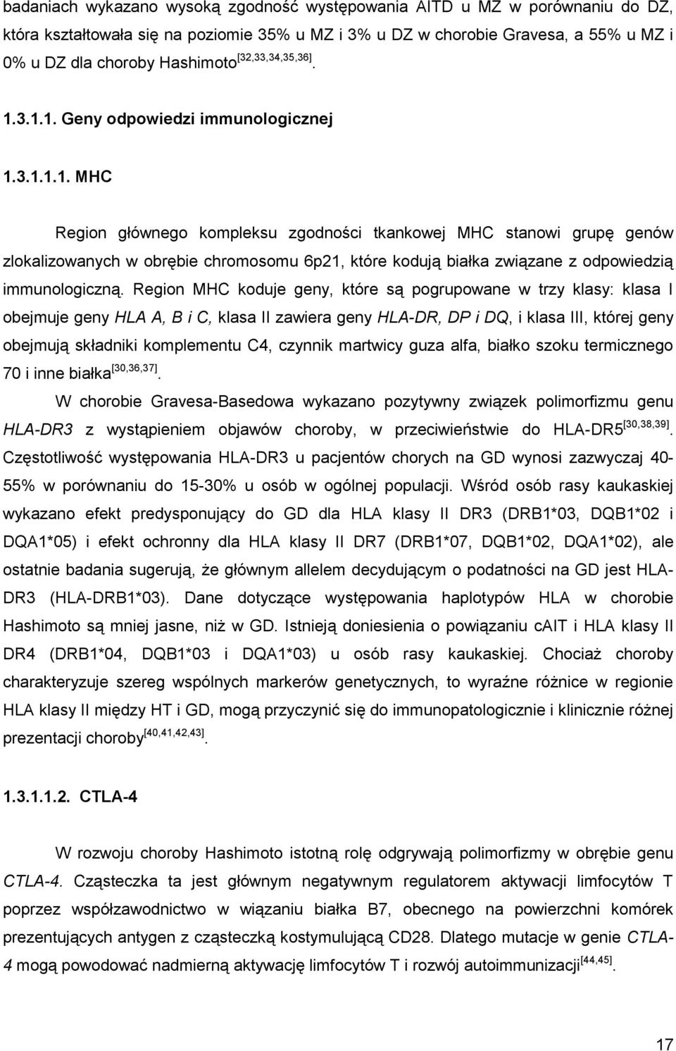Region MHC koduje geny, które są pogrupowane w trzy klasy: klasa I obejmuje geny HLA A, B i C, klasa II zawiera geny HLA-DR, DP i DQ, i klasa III, której geny obejmują składniki komplementu C4,