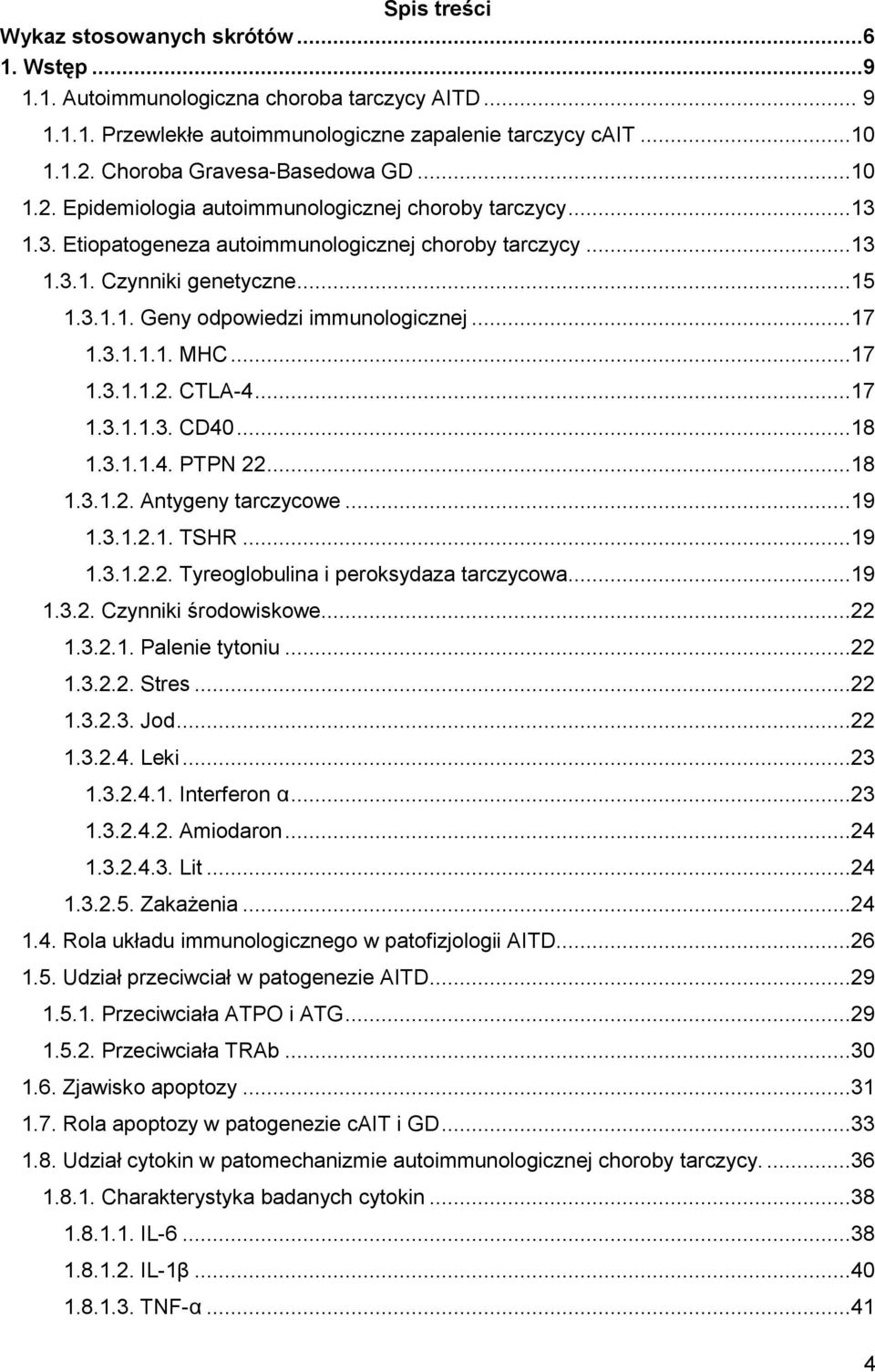 ..17 1.3.1.1.1. MHC...17 1.3.1.1.2. CTLA-4...17 1.3.1.1.3. CD40...18 1.3.1.1.4. PTPN 22...18 1.3.1.2. Antygeny tarczycowe...19 1.3.1.2.1. TSHR...19 1.3.1.2.2. Tyreoglobulina i peroksydaza tarczycowa.