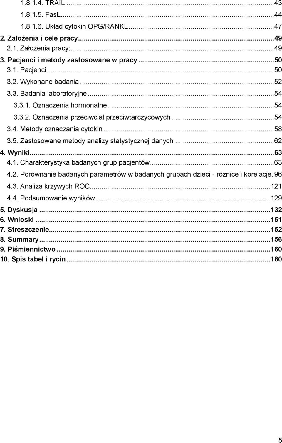 ..62 4. Wyniki... 63 4.1. Charakterystyka badanych grup pacjentów...63 4.2. Porównanie badanych parametrów w badanych grupach dzieci - różnice i korelacje. 96 4.3. Analiza krzywych ROC... 121 4.4. Podsumowanie wyników.