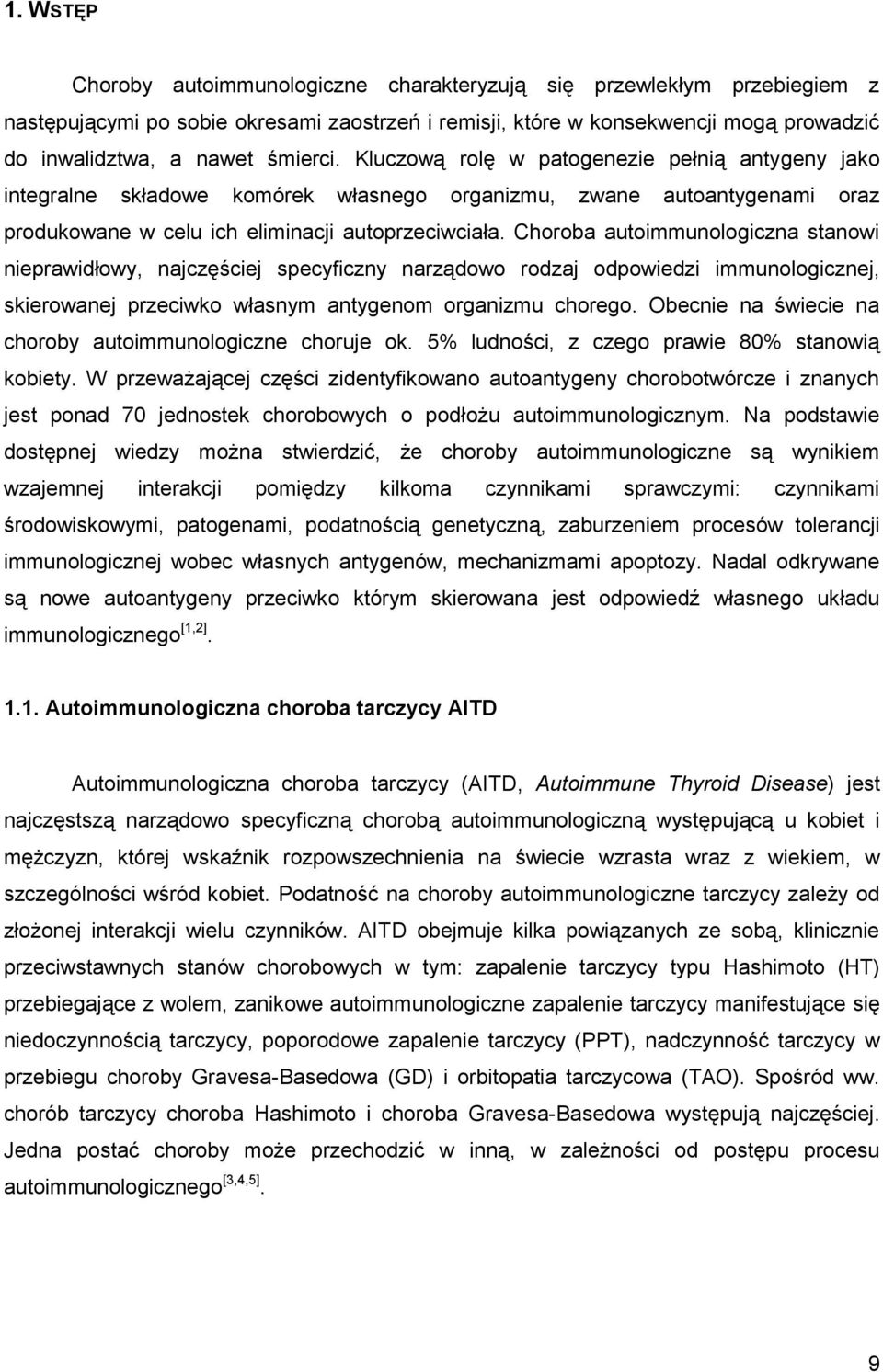 Choroba autoimmunologiczna stanowi nieprawidłowy, najczęściej specyficzny narządowo rodzaj odpowiedzi immunologicznej, skierowanej przeciwko własnym antygenom organizmu chorego.