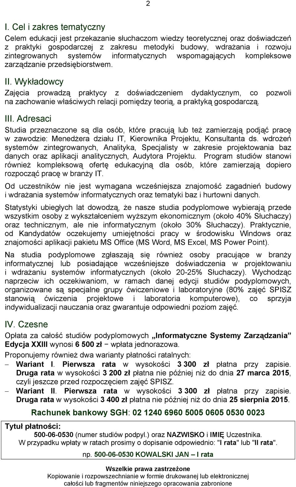 Wykładowcy Zajęcia prowadzą praktycy z doświadczeniem dydaktycznym, co pozwoli na zachowanie właściwych relacji pomiędzy teorią, a praktyką gospodarczą. III.
