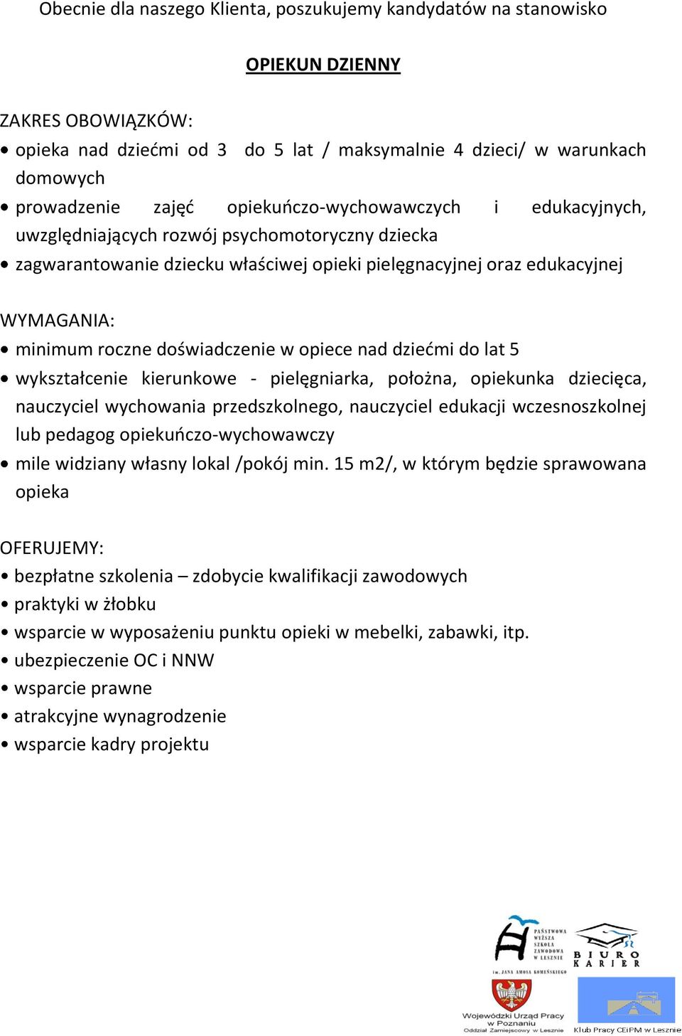 opiece nad dziećmi do lat 5 wykształcenie kierunkowe - pielęgniarka, położna, opiekunka dziecięca, nauczyciel wychowania przedszkolnego, nauczyciel edukacji wczesnoszkolnej lub pedagog