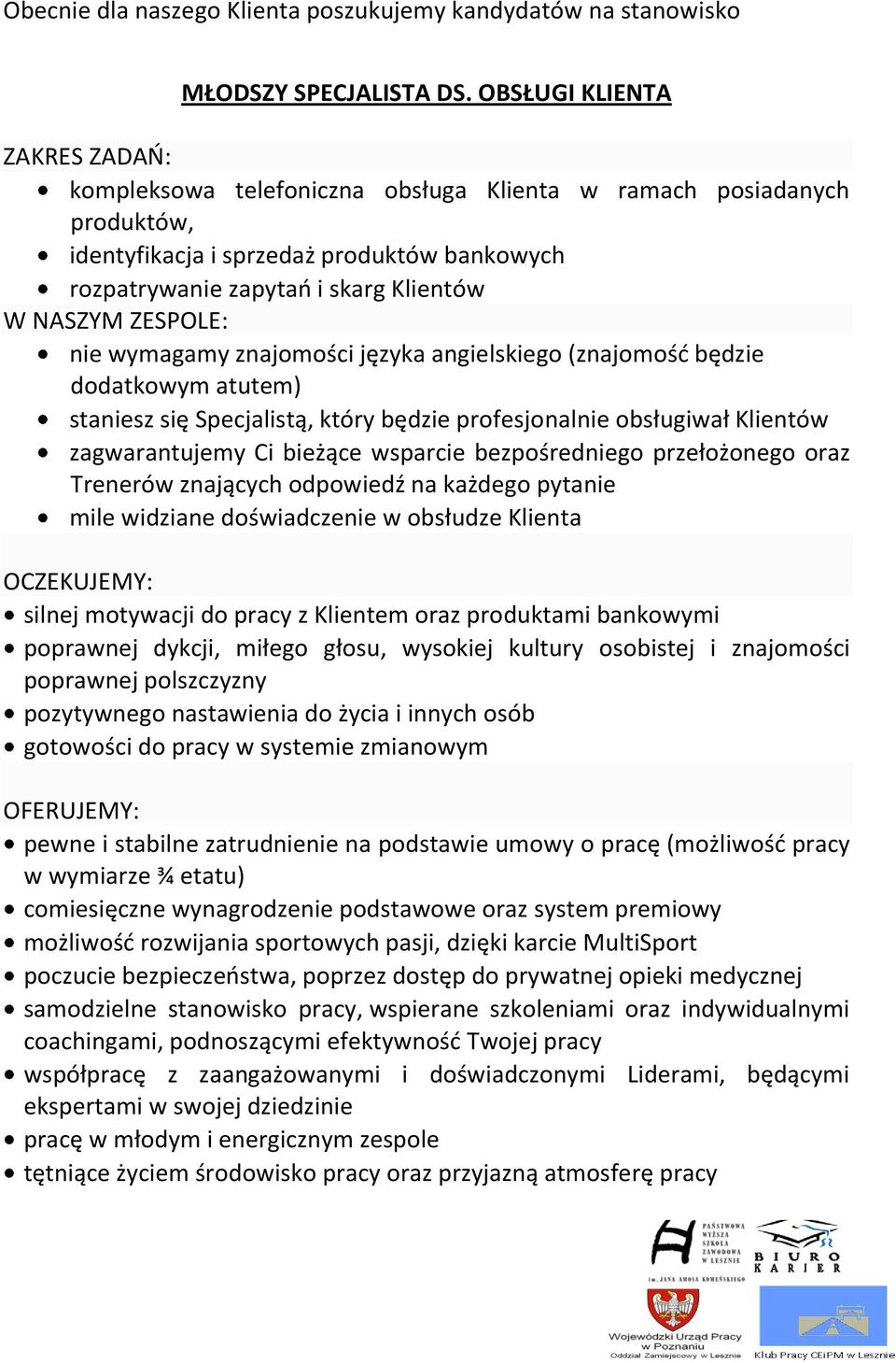 ZESPOLE: nie wymagamy znajomości języka angielskiego (znajomość będzie dodatkowym atutem) staniesz się Specjalistą, który będzie profesjonalnie obsługiwał Klientów zagwarantujemy Ci bieżące wsparcie