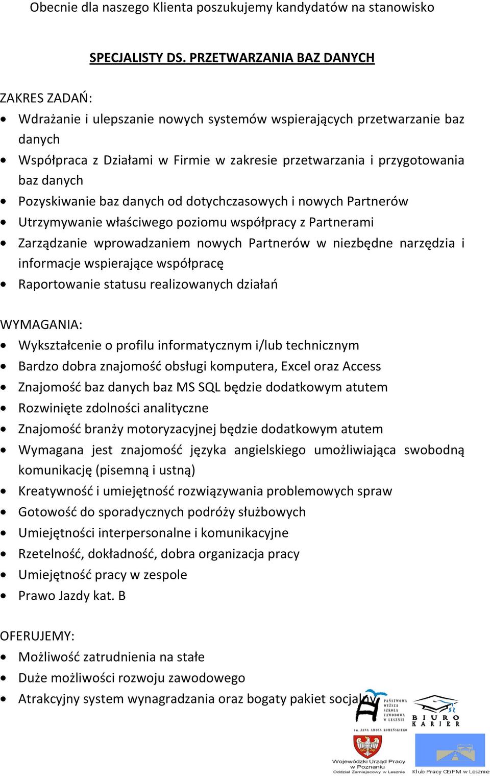 Pozyskiwanie baz danych od dotychczasowych i nowych Partnerów Utrzymywanie właściwego poziomu współpracy z Partnerami Zarządzanie wprowadzaniem nowych Partnerów w niezbędne narzędzia i informacje