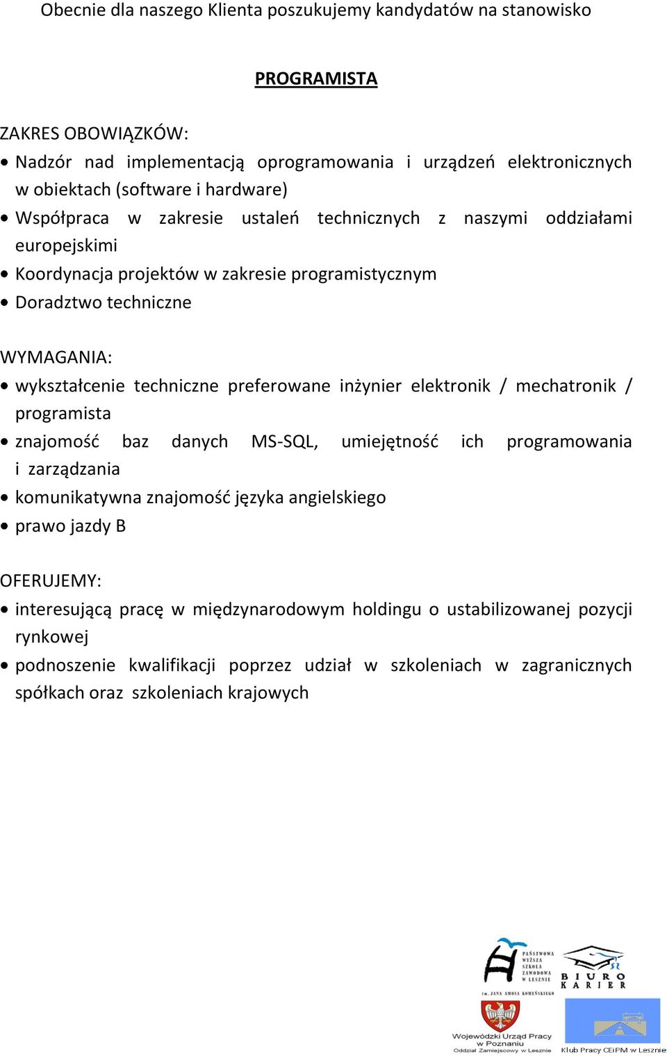 elektronik / mechatronik / programista znajomość baz danych MS-SQL, umiejętność ich programowania i zarządzania komunikatywna znajomość języka angielskiego prawo jazdy B