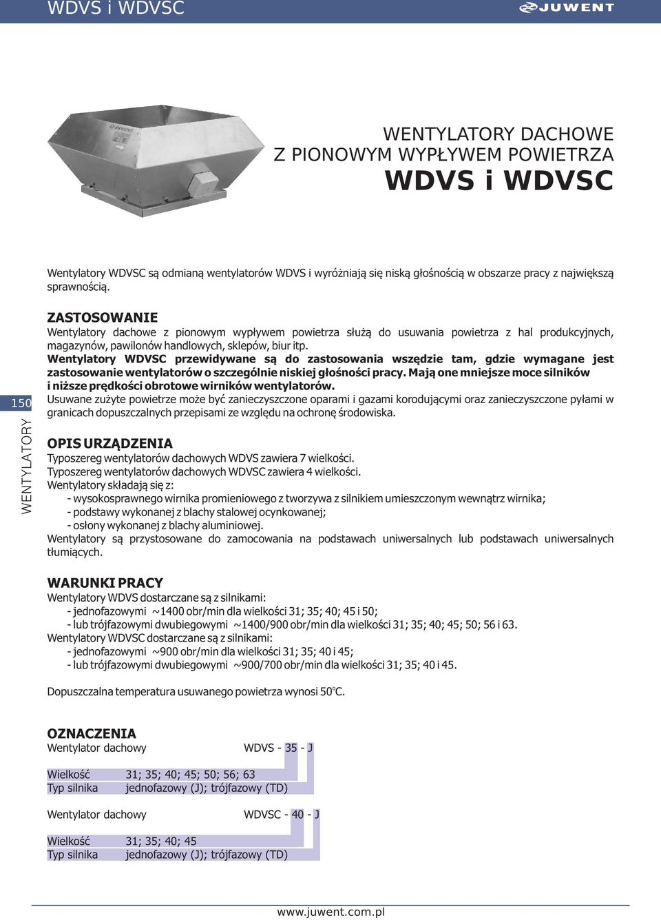 Wentylatory WDVSC przewidywane są do zastosowania wszędzie tam, gdzie wymagane jest zastosowanie wentylatorów o szczególnie niskiej głośności pracy.