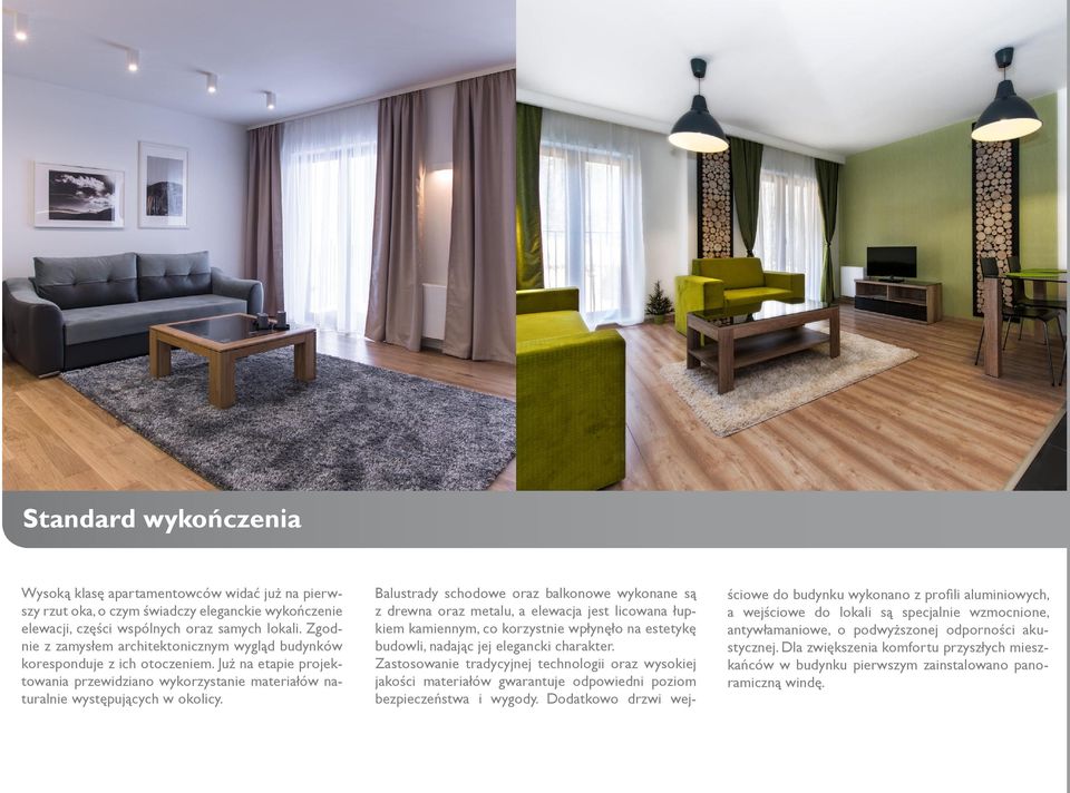 Balustrady schodowe oraz balkonowe wykonane są z drewna oraz metalu, a elewacja jest licowana łupkiem kamiennym, co korzystnie wpłynęło na estetykę budowli, nadając jej elegancki charakter.