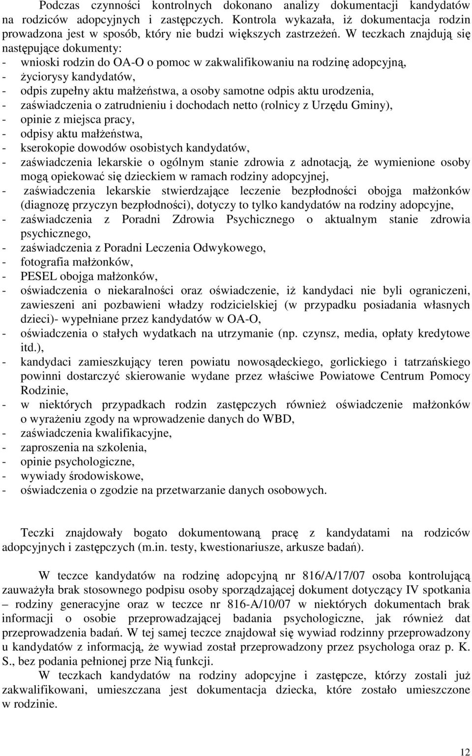 W teczkach znajduj si nastpujce dokumenty: - wnioski rodzin do OA-O o pomoc w zakwalifikowaniu na rodzin adopcyjn, - yciorysy kandydatów, - odpis zupełny aktu małestwa, a osoby samotne odpis aktu