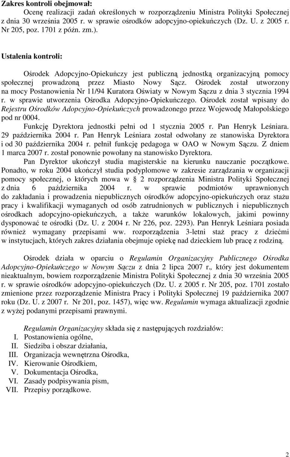 Orodek został utworzony na mocy Postanowienia Nr 11/94 Kuratora Owiaty w Nowym Sczu z dnia 3 stycznia 1994 r. w sprawie utworzenia Orodka Adopcyjno-Opiekuczego.