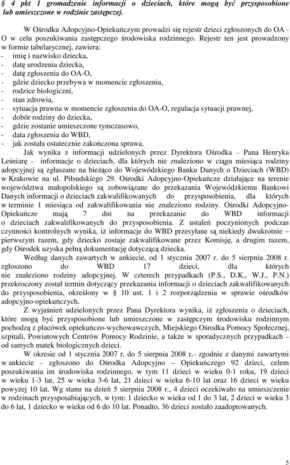 Rejestr ten jest prowadzony w formie tabelarycznej, zawiera: - imi i nazwisko dziecka, - dat urodzenia dziecka, - dat zgłoszenia do OA-O, - gdzie dziecko przebywa w momencie zgłoszenia, - rodzice