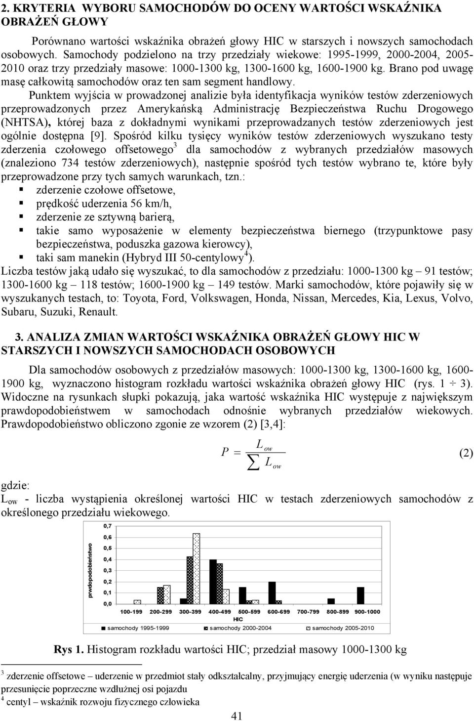 Brano pod uwagę masę całkowtą samochodów oraz ten sam segment handlowy.