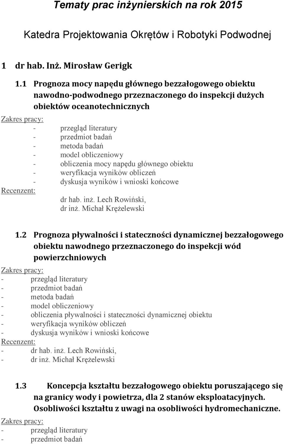 obliczeniowy - obliczenia mocy napędu głównego obiektu - weryfikacja wyników obliczeń - dyskusja wyników i wnioski końcowe Recenzent: dr hab. inż. Lech Rowiński, dr inż. Michał Krężelewski 1.