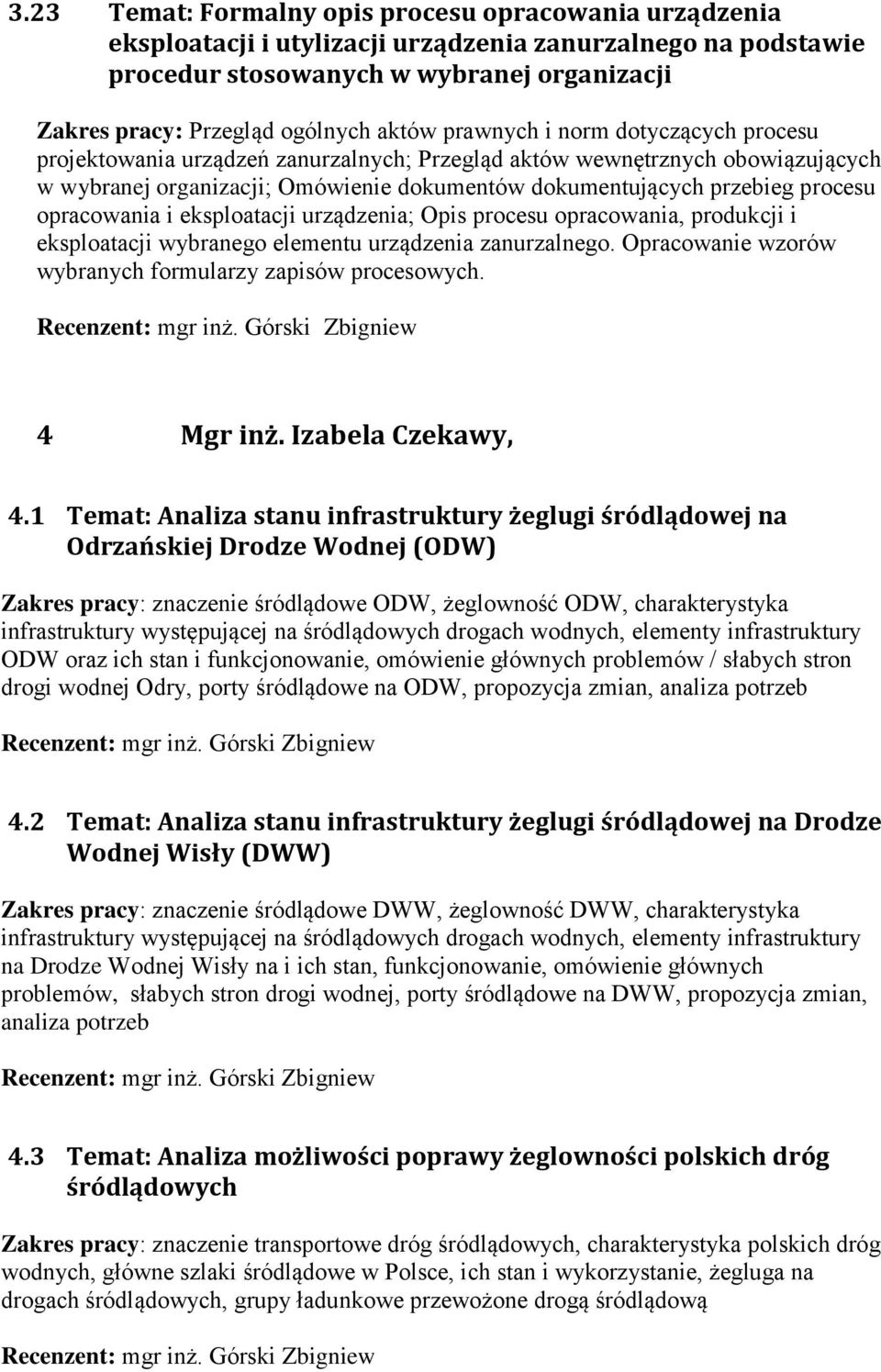 eksploatacji urządzenia; Opis procesu opracowania, produkcji i eksploatacji wybranego elementu urządzenia zanurzalnego. Opracowanie wzorów wybranych formularzy zapisów procesowych. Recenzent: mgr inż.