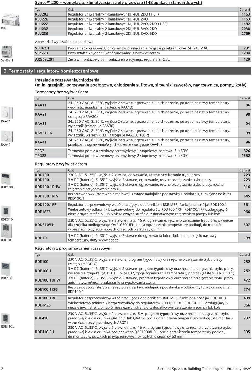 1482 RLU232 Regulator uniwersalny 2-kanałowy: 2DI, 5UI, 3AO, 2DO 2038 RLU236 Regulator uniwersalny 2-kanałowy: 2DI, 5UI, 3AO, 6DO 2769 Akcesoria i wyposażenie dodatkowe SEH62.