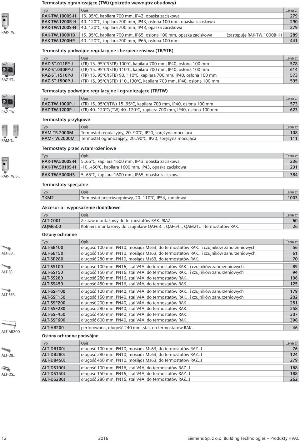 .120 C, kapilara 700 mm, IP43, opaska zaciskowa 279 RAK-TW.1000HB 15..95 C, kapilara 700 mm, IP65, osłona 100 mm, opaska zaciskowa (zastępuje RAK-TW.1000B-H) 289 RAK-TW.1200HP 40.