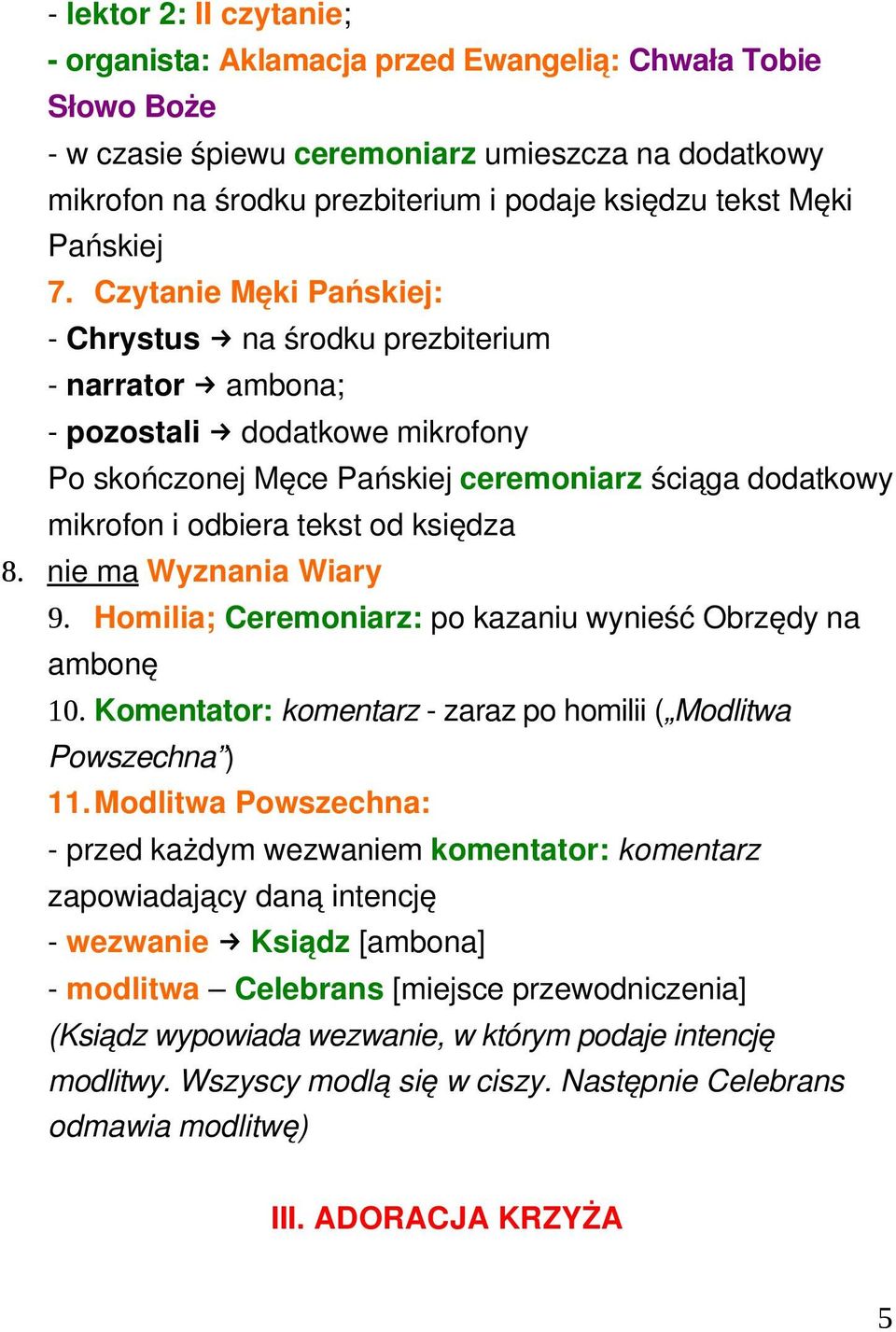 Czytanie Męki Pańskiej: Chrystus na środku prezbiterium narrator ambona; pozostali dodatkowe mikrofony Po skończonej Męce Pańskiej ceremoniarz ściąga dodatkowy mikrofon i odbiera tekst od księdza 8.