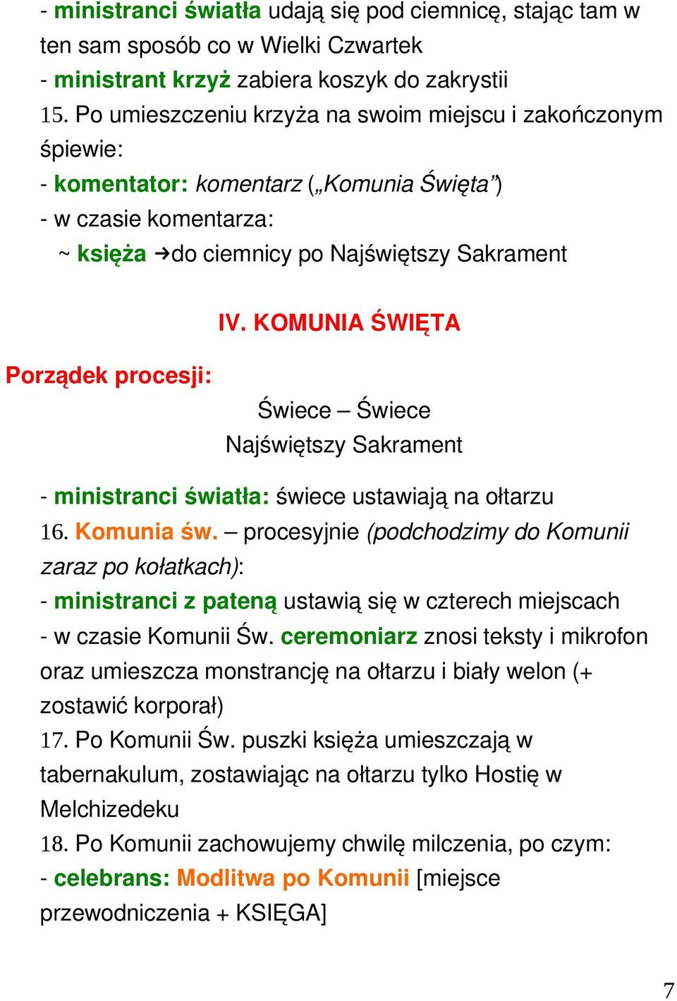 KOMUNIA ŚWIĘTA Porządek procesji: Świece Świece Najświętszy Sakrament ministranci światła: świece ustawiają na ołtarzu 16. Komunia św.