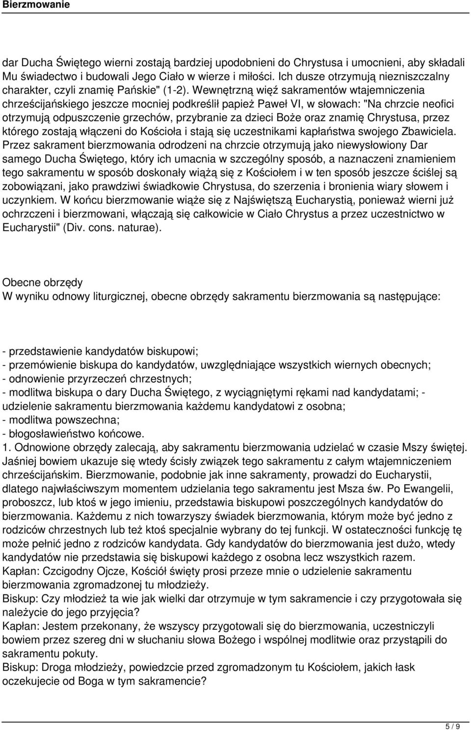 Wewnętrzną więź sakramentów wtajemniczenia chrześcijańskiego jeszcze mocniej podkreślił papież Paweł VI, w słowach: "Na chrzcie neofici otrzymują odpuszczenie grzechów, przybranie za dzieci Boże oraz