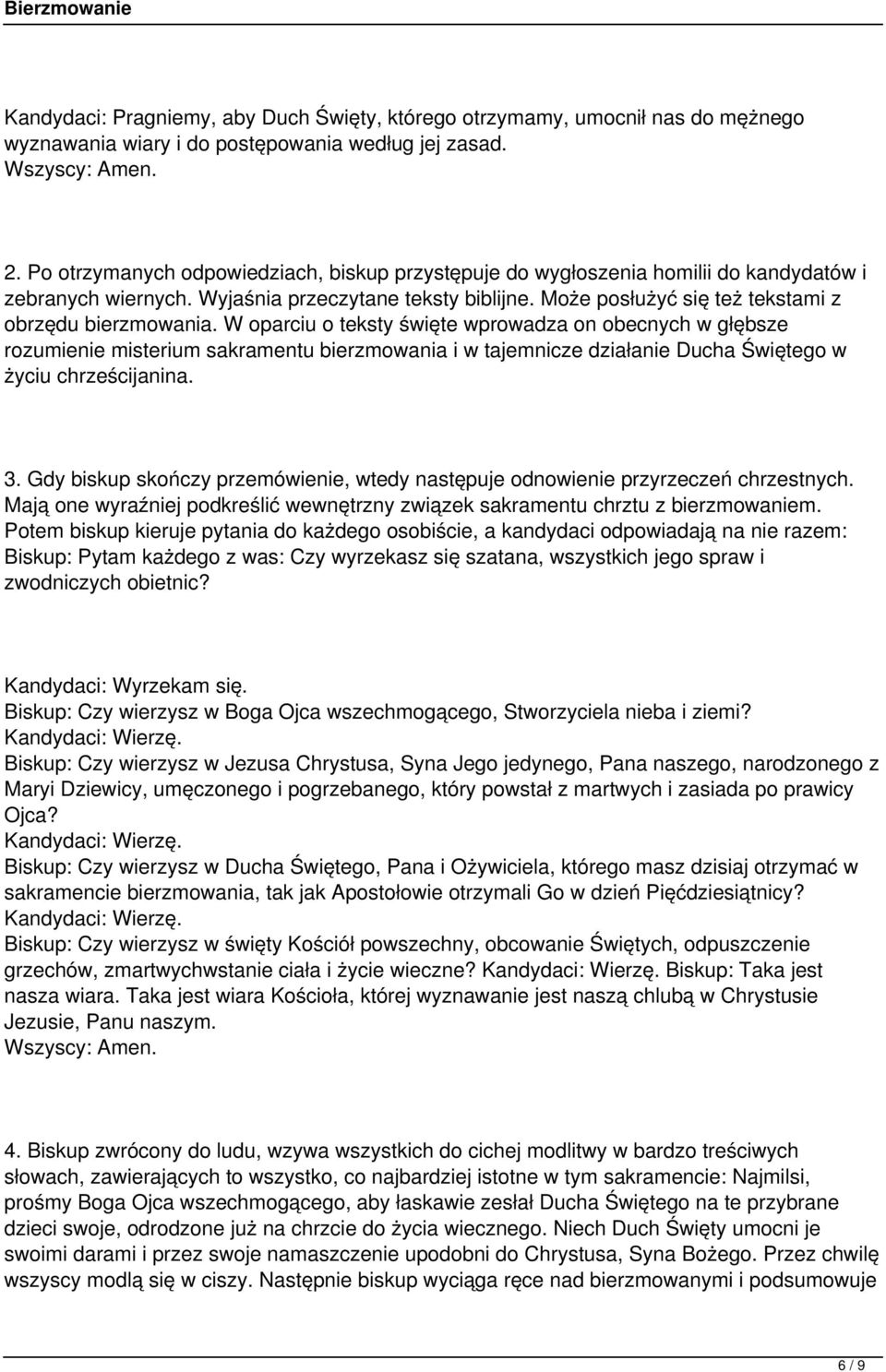 W oparciu o teksty święte wprowadza on obecnych w głębsze rozumienie misterium sakramentu bierzmowania i w tajemnicze działanie Ducha Świętego w życiu chrześcijanina. 3.