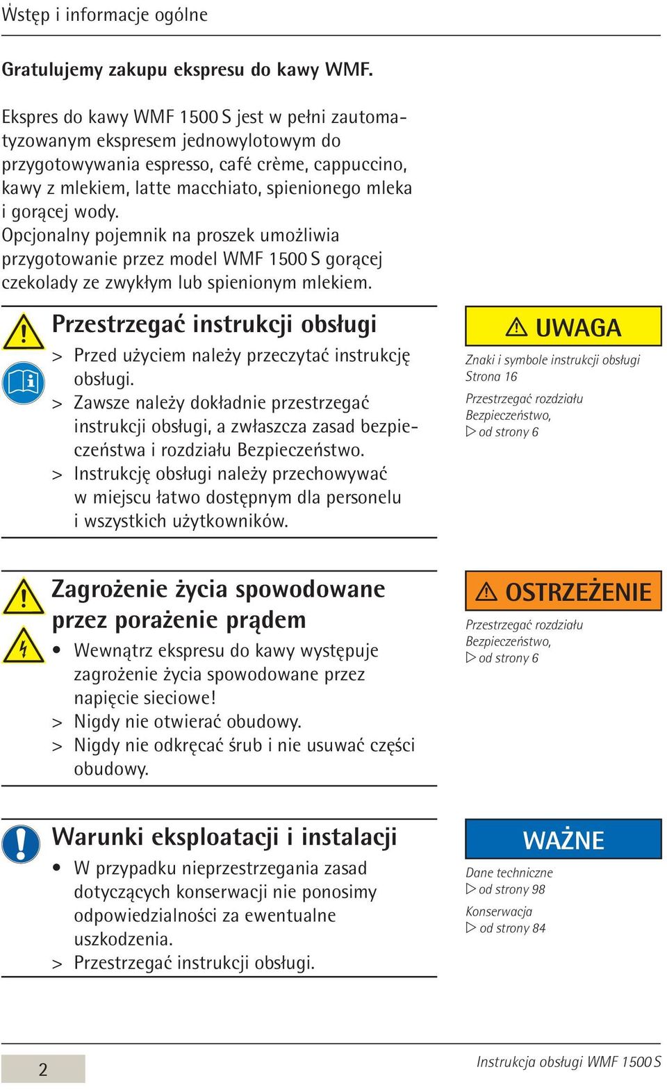 wody. Opcjonalny pojemnik na proszek umożliwia przygotowanie przez model WMF 1500 S gorącej czekolady ze zwykłym lub spienionym mlekiem.