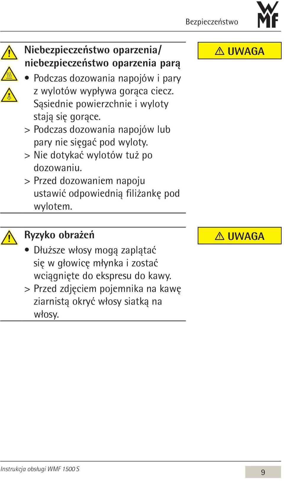> > Nie dotykać wylotów tuż po dozowaniu. > > Przed dozowaniem napoju ustawić odpowiednią filiżankę pod wylotem.