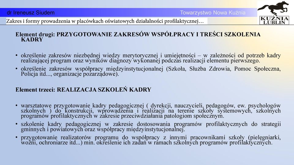 .., organizacje pozarządowe). Element trzeci: REALIZACJA SZKOLEŃ KADRY warsztatowe przygotowanie kadry pedagogicznej ( dyrekcji, nauczycieli, pedagogów, ew.