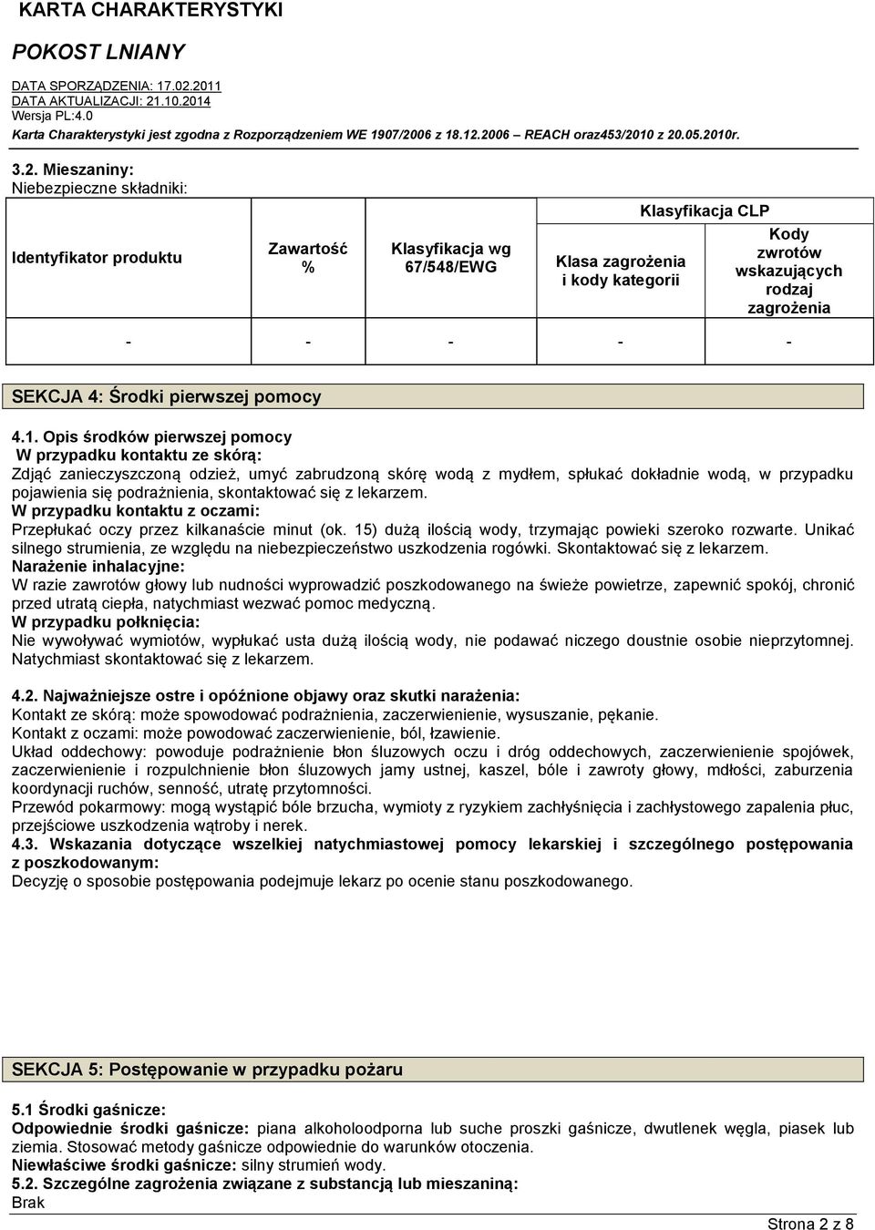 Opis środków pierwszej pomocy W przypadku kontaktu ze skórą: Zdjąć zanieczyszczoną odzież, umyć zabrudzoną skórę wodą z mydłem, spłukać dokładnie wodą, w przypadku pojawienia się podrażnienia,
