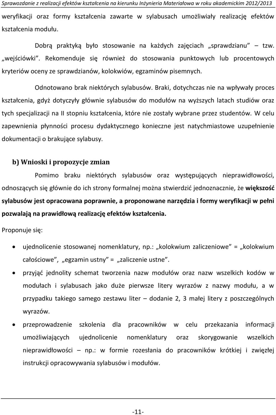 Braki, dotychczas nie na wpływały proces kształcenia, gdyż dotyczyły głównie sylabusów do modułów na wyższych latach studiów oraz tych specjalizacji na II stopniu kształcenia, które nie zostały