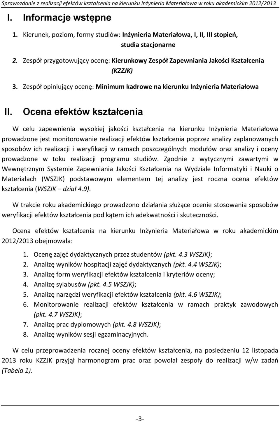 Ocena efektów kształcenia W celu zapewnienia wysokiej jakości kształcenia na kierunku Inżynieria Materiałowa prowadzone jest monitorowanie realizacji efektów kształcenia poprzez analizy zaplanowanych