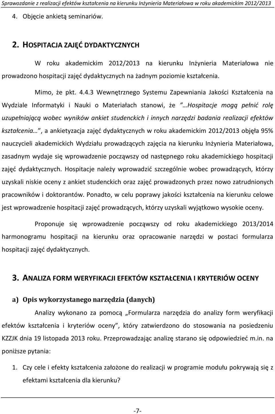 4.3 Wewnętrznego Systemu Zapewniania Jakości Kształcenia na Wydziale Informatyki i Nauki o Materiałach stanowi, że Hospitacje mogą pełnić rolę uzupełniającą wobec wyników ankiet studenckich i innych