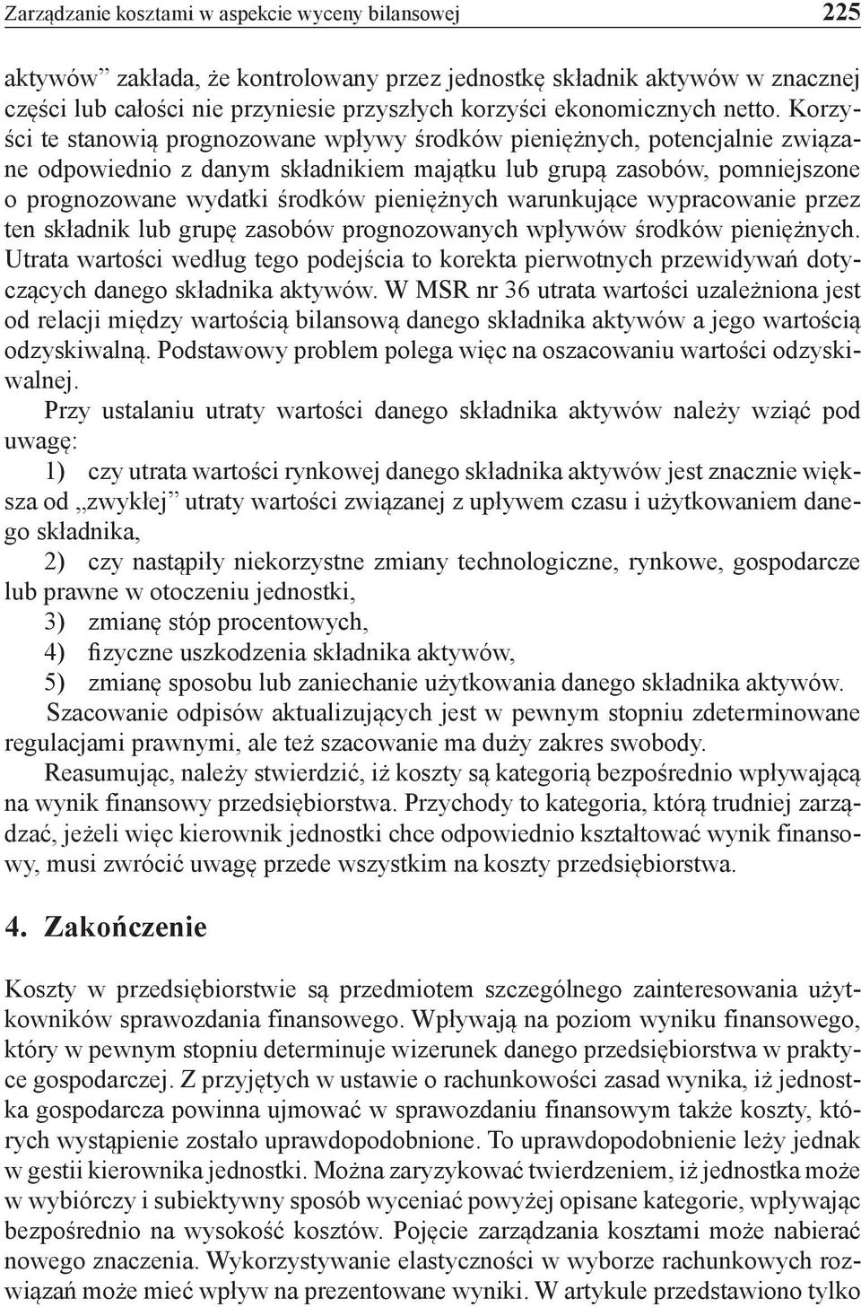 Korzyści te stanowią prognozowane wpływy środków pieniężnych, potencjalnie związane odpowiednio z danym składnikiem majątku lub grupą zasobów, pomniejszone o prognozowane wydatki środków pieniężnych