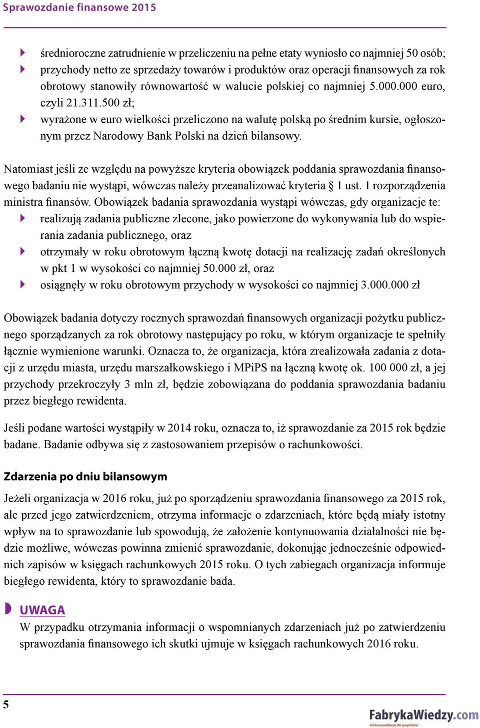 500 zł; wyrażone w euro wielkości przeliczono na walutę polską po średnim kursie, ogłoszonym przez Narodowy Bank Polski na dzień bilansowy.