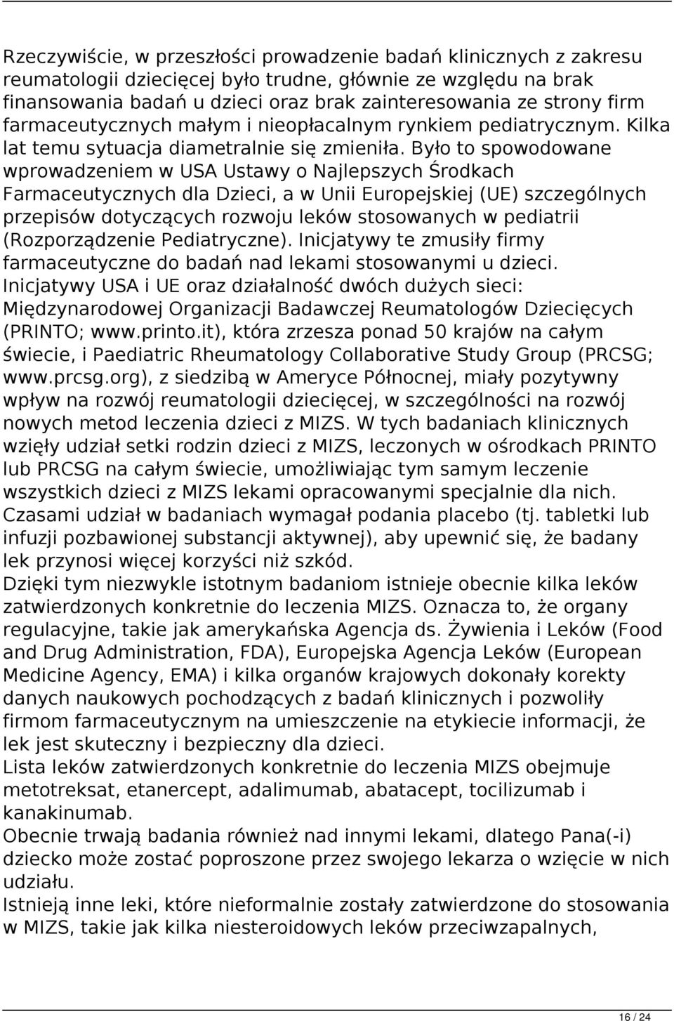 Było to spowodowane wprowadzeniem w USA Ustawy o Najlepszych Środkach Farmaceutycznych dla Dzieci, a w Unii Europejskiej (UE) szczególnych przepisów dotyczących rozwoju leków stosowanych w pediatrii