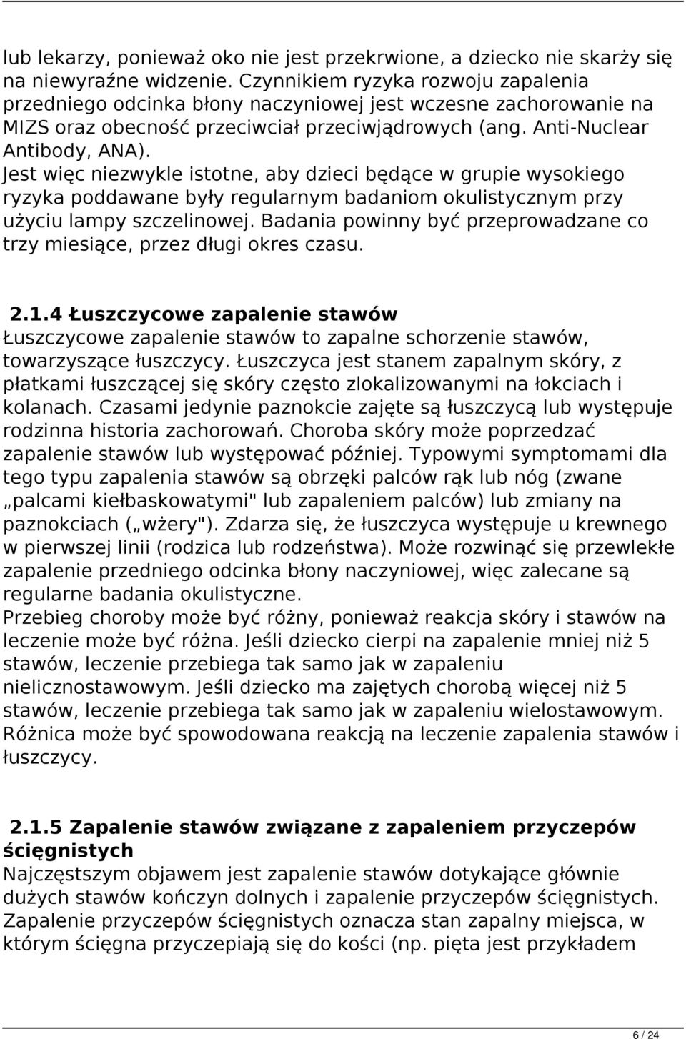 Jest więc niezwykle istotne, aby dzieci będące w grupie wysokiego ryzyka poddawane były regularnym badaniom okulistycznym przy użyciu lampy szczelinowej.