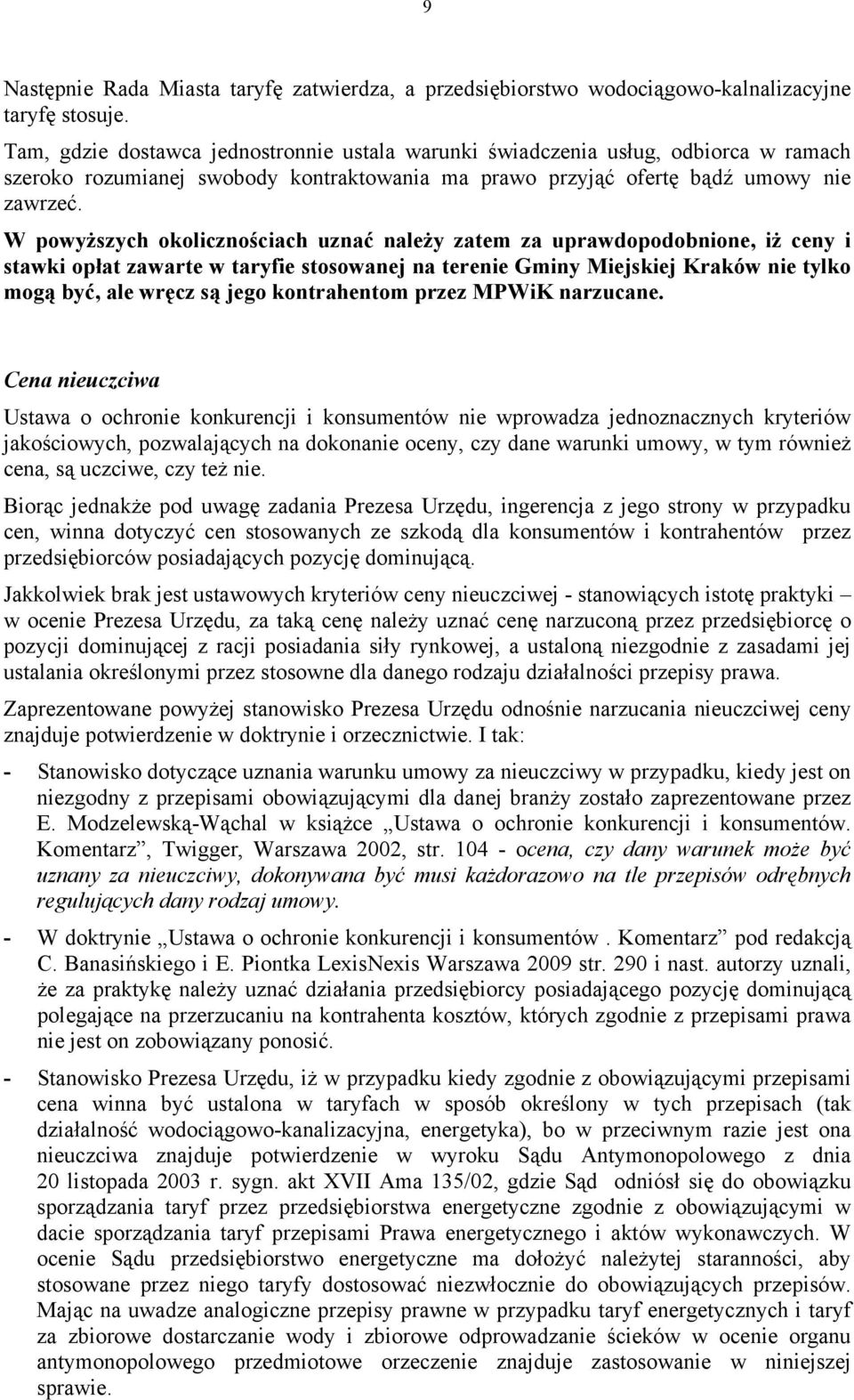 W powyższych okolicznościach uznać należy zatem za uprawdopodobnione, iż ceny i stawki opłat zawarte w taryfie stosowanej na terenie Gminy Miejskiej Kraków nie tylko mogą być, ale wręcz są jego