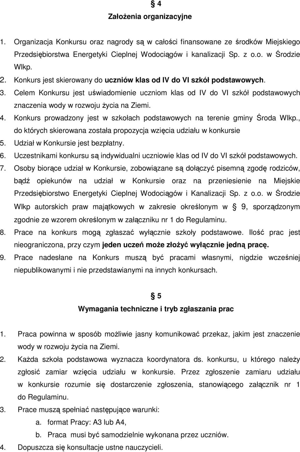 Konkurs prowadzony jest w szkołach podstawowych na terenie gminy Środa Wlkp., do których skierowana została propozycja wzięcia udziału w konkursie 5. Udział w Konkursie jest bezpłatny. 6.