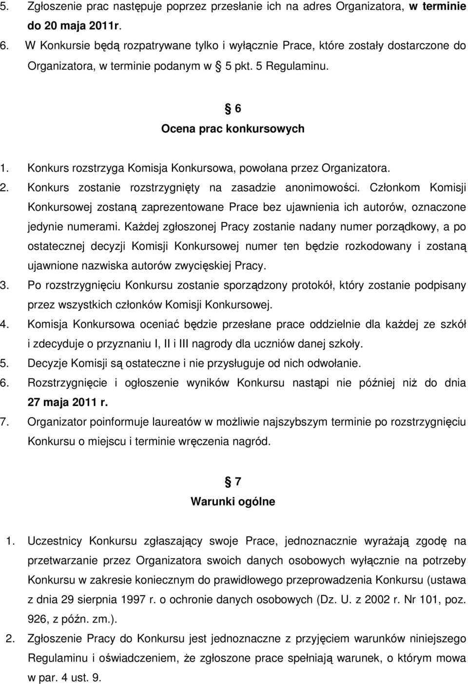 Konkurs rozstrzyga Komisja Konkursowa, powołana przez Organizatora. 2. Konkurs zostanie rozstrzygnięty na zasadzie anonimowości.