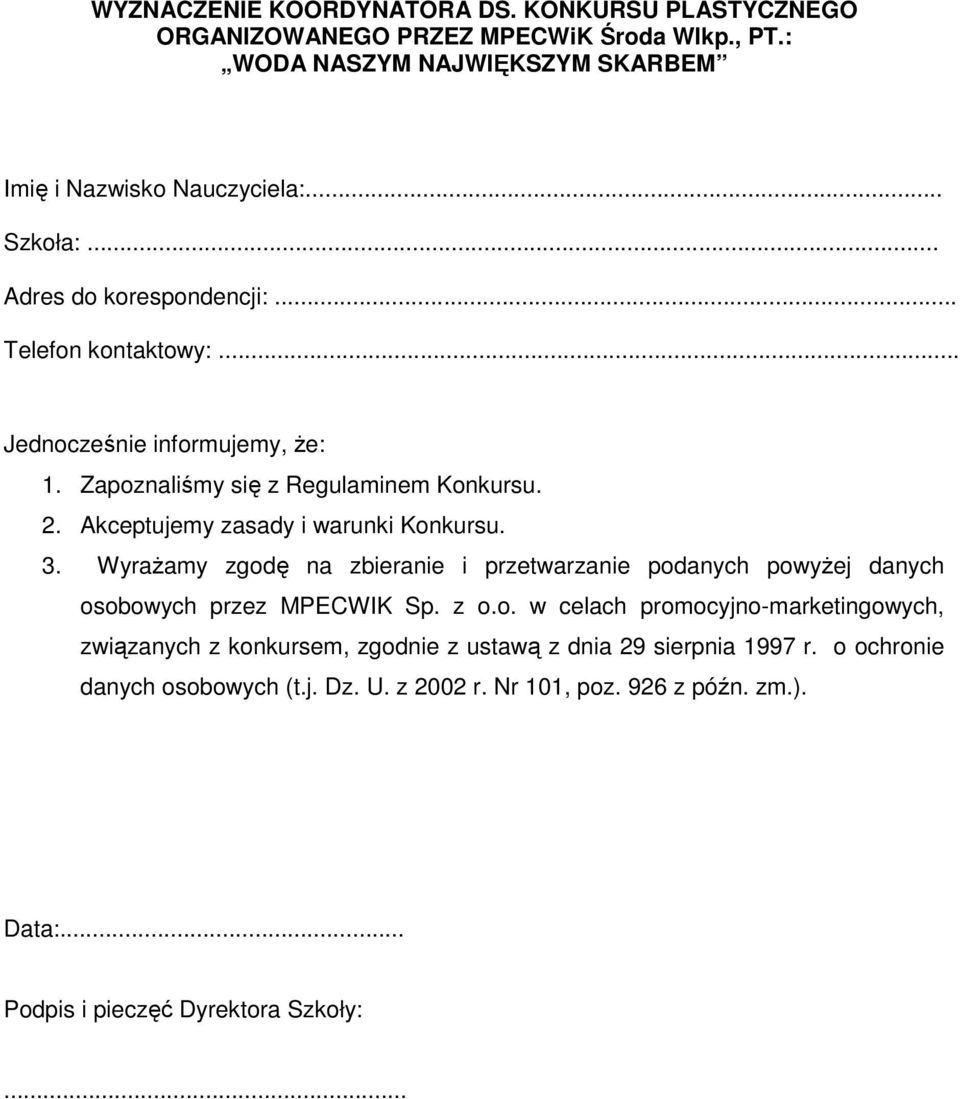 3. WyraŜamy zgodę na zbieranie i przetwarzanie podanych powyŝej danych osobowych przez MPECWIK Sp. z o.o. w celach promocyjno-marketingowych, związanych z konkursem, zgodnie z ustawą z dnia 29 sierpnia 1997 r.